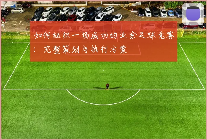 如何组织一场成功的业余足球竞赛:完整策划与执行方案